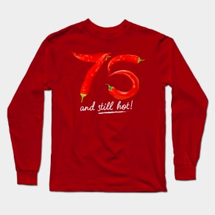 75th Birthday Gifts - 75 Years and still Hot Long Sleeve T-Shirt